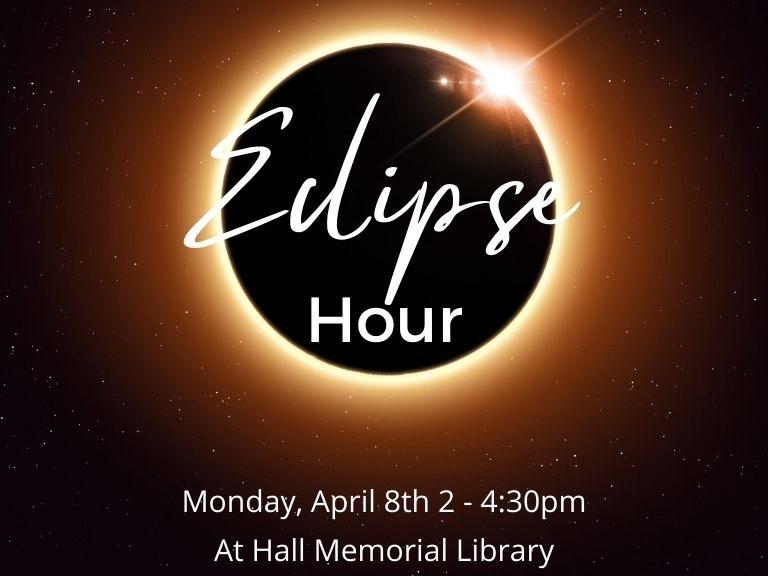 Photo of a solar eclipse. text reads "eclipse hour monday april 8th 2-4:30pm at hall memorial library"