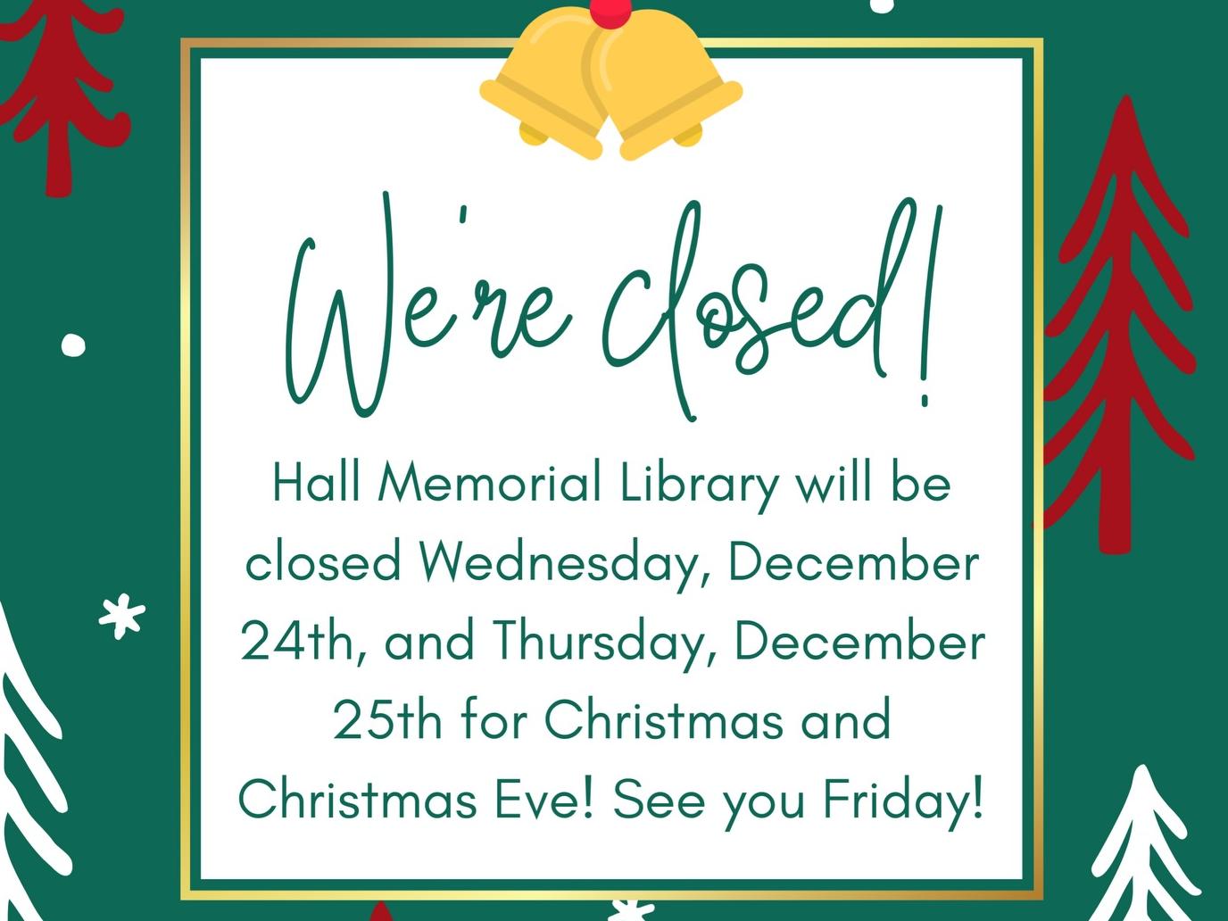 Closed Wednesday and Thursday, the 24th and 25th